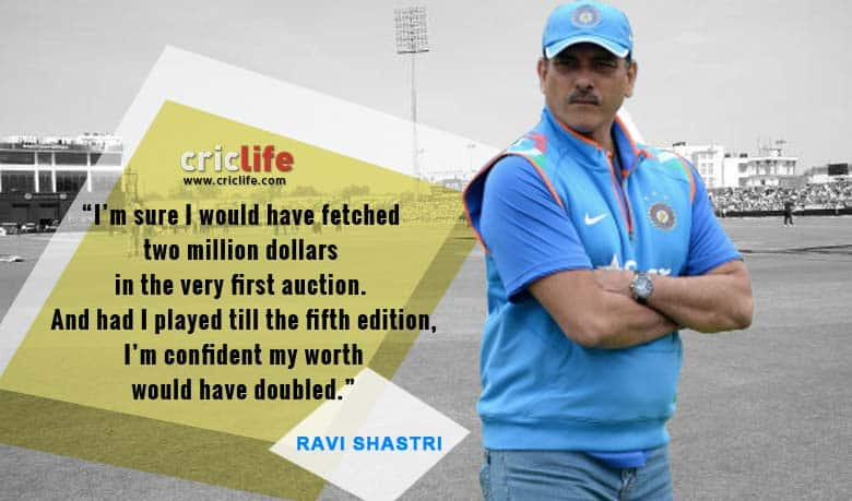 Ravi Shastri says that he would have fetched at least two million dollars in first IPL auction