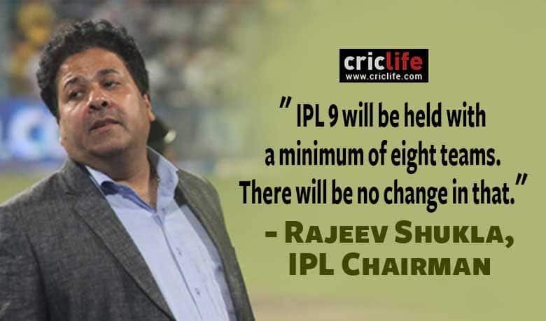 Rajeev Shukla assures IPL 9 will feature a minimum of eight teams