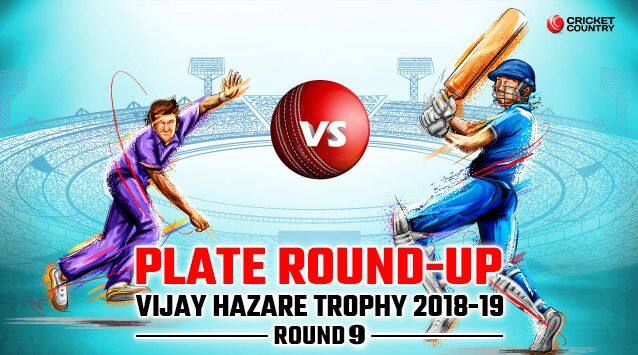 A round-up of the Plate matches in round nine of the 2018-19 Vijay Hazare Trophy.