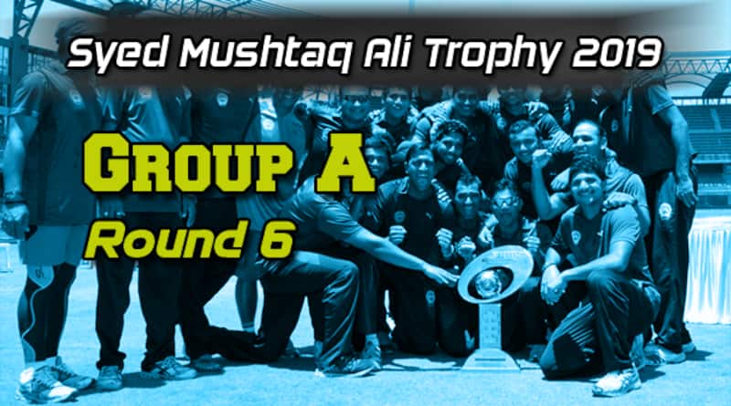 Syed Mushtaq Ali Trophy 2019 Group A Round 6