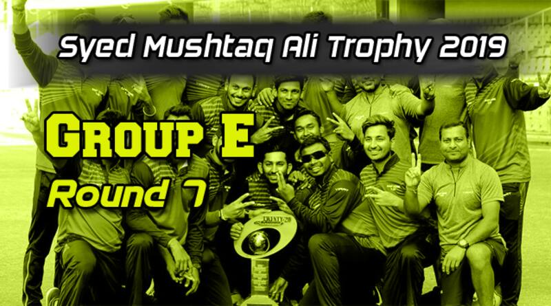 Syed Mushtaq Ali Trophy 2019 Group E Round 7
