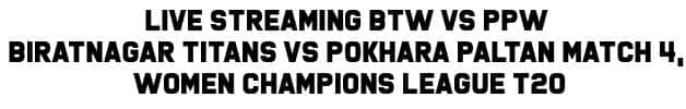 Live Streaming BTW vs PPW Biratnagar Titans vs Pokhara Paltan Match 4, Women Champions League T20
