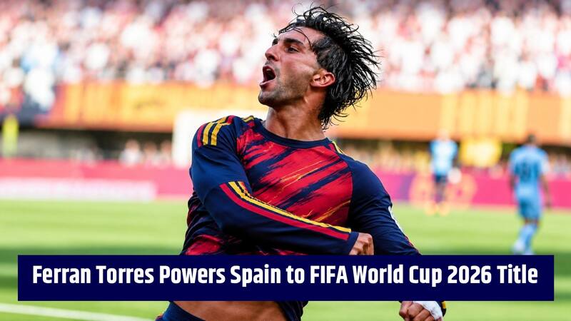 ferran-torres-powers-spain-to-fifa-world-cup-2026-title
