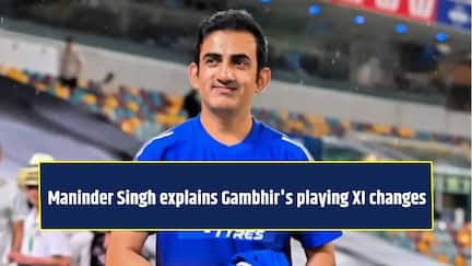 Maninder Singh explains Gautam Gambhir's playing XI changes