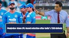 Sanjay Manjrekar slams IPL-based selections after India’s T20I collapse, urges BCCI to rethink strategy