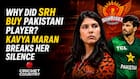 Why Did SRH Buy a Pakistani Player? Kavya Maran Finally Breaks Silence