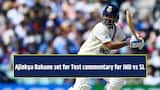 Ajinkya Rahane set for Test commentary for IND vs SL