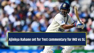 Ajinkya Rahane set for Test commentary for IND vs SL